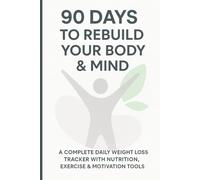 90 Days to Rebuild Your Body & Mind: A Complete Weight Loss & Wellness Journal with Daily Tracking, Workout Planning, Meal Templates & Motivation Tools