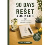 90 Days to Reset Your Life: A Guided Journal to Build Better Habits, Boost Energy, Stay Consistent, and Take Control of Your Life