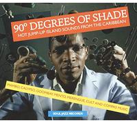 90 Degrees of Shade: Hot Jump-Up Island Sounds from The Caribbean: Mambo, Calypso, Goombay, Mento, Merengue, Cult and Compas Music