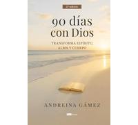 90 días con Dios: Transforma espíritu, alma y cuerpo