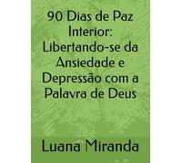 90 Dias de Paz Interior: Libertando-se da Ansiedade e Depressão com a Palavra de Deus