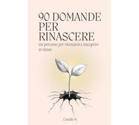 90 domande per rinascere: Un percorso per ritrovarsi e riscoprire se stessi