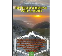 90 Escursioni nel Lazio: Trekking e MTB nei Monti Simbruini, Lepini, Ernici, Ausoni, Cimini, Ausoni, Aurunci, tra le Valli del Tevere, dell'Aniene, di Comino, verso i Monti Terminillo, Gorzano, Velino