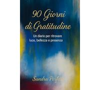 90 Giorni di gratitudine: Trasforma i tuoi pensieri, illumina le tue giornate