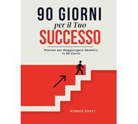 90 Giorni per il Tuo Successo: Planner Motivazionale per Raggiungere Obiettivi in 3 Mesi