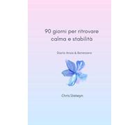 90 Giorni per Ritrovare Calma e Stabilità: Diario Ansia & Benessere - Routine, riflessioni e gratitudine quotidiana