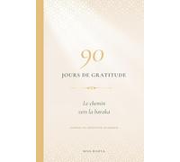 90 JOURS DE GRATITUDE - « Le chemin vers la baraka »: 90 jours, dix minutes par jour, pour installer le shukr