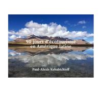 Paul-Alexis Kebabtchieff – 90 jours d'écotourisme en Amérique Latine – Broché