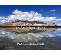 Paul-Alexis Kebabtchieff – 90 jours d'écotourisme en Amérique Latine – Broché