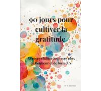 90 jours pour cultiver la gratitude: Avancez chaque jour vers plus de bonheur et de bien-être