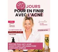 90 jours pour en finir avec l'acné: Routine peau anti-acné/alimentation anti-inflammatoire/habitudes simples
