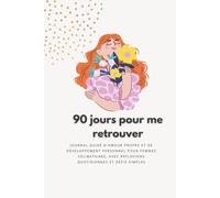 90 Jours pour Me Retrouver: Journal guidé d'amour propre et de connaissance de soi pour femmes célibataires, avec réflexions quotidiennes et défis simples