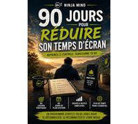 90 jours pour réduire son temps d'écran: Un programme progressif pour reprendre le contrôle de son attention, de ses habitudes numériques et de son temps