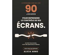 90 Jours pour Reprendre le Contrôle de ses Écrans: Le programme jour par jour pour décrocher de son téléphone, réduire son temps d'écran et retrouver sa concentration - sans jeûne et sans culpabilité