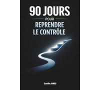 90 jours pour reprendre le contrôle : Faire de la place, retrouver une direction et avancer sans s’épuiser: Une méthode calme et progressive pour sortir de la surcharge mentale