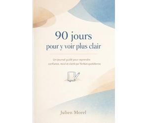90 jours pour y voir plus clair: Un journal guidé pour reprendre confiance, recul et clarté par l’écriture quotidienne