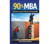 90% MBA - 100 Finance Concepts To Make You A Self Taught MBA: Finance Without Illusions or Jargon