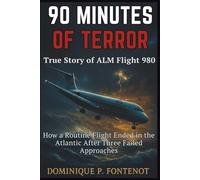 90 Minutes of Terror : True Story Of Alm Flight 980: How a Routine Flight Ended in the Atlantic After Three Failed Approaches