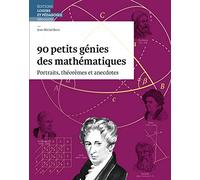 90 petits génies des mathématiques: Portraits, théorèmes et anecdotes