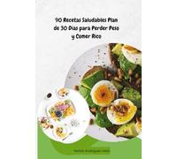 90 RECETAS SALUDABLES PLAN DE 30 DÍAS PARA PERDER PESO Y COMER RICO