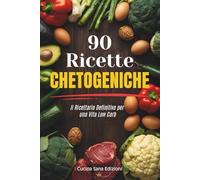 90 RICETTE CHETOGENICHE: Piatti facili e gustosi per restare in forma, controllare gli zuccheri e favorire il metabolismo dei grassi