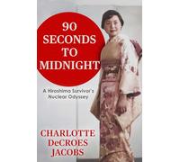 90 Seconds to Midnight: A Hiroshima Survivor's Nuclear Odyssey