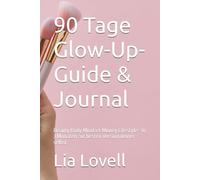 90 Tage Glow-Up-Guide & Journal: Beauty Body Mindset Money Lifestyle - In 3 Monaten zur besten Version deiner selbst