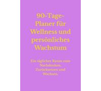 90-Tage-Planer für Wellness und persönliches Wachstum: Ein täglicher Raum zum Nachdenken, Neubeginnen und um das Beste aus sich herauszuholen|für ... & Motivation