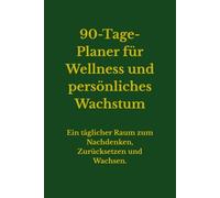 90-Tage-Planer für Wellness und persönliches Wachstum: Ein täglicher Raum zum Nachdenken, Neubeginnen und um das Beste aus sich herauszuholen|für ... & Motivation