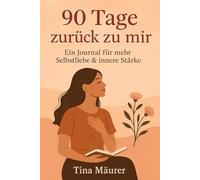 90 Tage zurück zu mir: Ein Journal für mehr Selbstliebe & innere Stärke