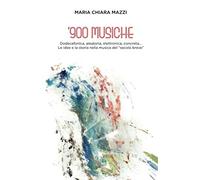 900 Musiche: Dodecafonica, Aleatoria, Elettronica, Concreta Le Idee E La Storia Nella Musica Del Secolo Breve