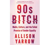 90s Bitch: Media, Culture, and the Failed Promise of Gender Equality