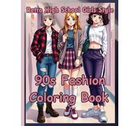 90s Fashion Coloring Book: Retro High School Girls Style: 50+ Nostalgic Outfits, Accessories, and Scenes from the 1990s - Grunge, Preppy, Sporty & Girly Looks to Color and Relax!