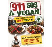 911 SOS Vegan: Everything Vegan Cookbooks Don't Tell You & How to Save Your Dish When Things Go Wrong