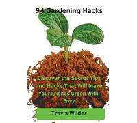 94 Gardening Hacks: Discover the Secret Tips and Hacks That Will Make Your Friends Green With Envy