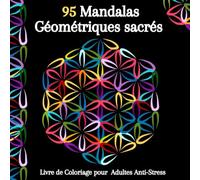 95 Mandalas Géométriques Sacrés à colorier: Livre de coloriage pour Adultes