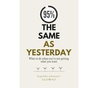 95% The Same As Yesterday: What to do when you're not getting what you want