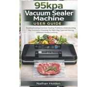 95kpa Vacuum Sealer Machine User Guide: Troubleshooting Common Sealing Problems, Understanding Key Functions, Choosing the Right Bag Type and Storing Different Foods Correctly