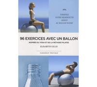96 exercices avec un ballon: Exercices traditionnels, méthode Pilate et postures de yoga
