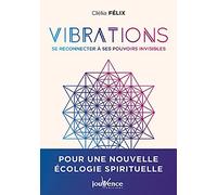 Vibrations - Se Reconnecter À Ses Pouvoirs Invisibles