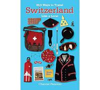 99.9 Ways To Travel Switzerland Like A Local