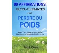 99 Affirmations Ultra-Puissantes Pour Perdre Du Poids: Aimez Votre Corps, Devenez Svelte, Développez De Bonnes Habitudes De Vie