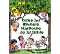 99 Aventures Dans La Grande Histoire de la Bible