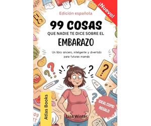 99 COSAS que nadie te dice sobre el EMBARAZO: Un libro sincero, inteligente y divertido para futuras mamás
