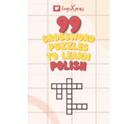 99 Crossword Puzzles to Learn Polish: Nearly 800 Different Words to Engage Your Brain and Aid Memorization!