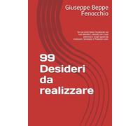 99 Desideri da realizzare: Se sai come farlo. Focalizzati sui tuoi desideri, valutali con i tuoi interessi e scegli quelli da realizzare. Strategie e Proazioni utili.