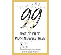 99 Dinge, die ich dir (noch) nie gesagt habe, ein Geschenkbuch für den liebsten Menschen: enthält 99 persönliche Sprüche, ein Freundschaftsbuch für die liebste Schwester oder beste Freundin