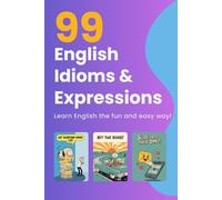 99 English Idioms, Phrases, and Sayings - Volume 1: Everyday Expressions Explained with Fun Stories and Illustrations for English Learners