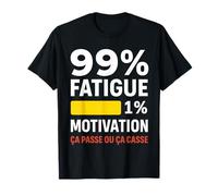 99% Fatigue 1% Motivation Ça Passe ou ça Casse drôle T-Shirt