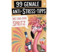 99 geniale Anti-Stress-Tipps - mit und ohne Spritz: Das witzigste Geschenk für Frauen, die mehr lachen, weniger Stress haben - und ab und zu einen Spritz genießen wollen.